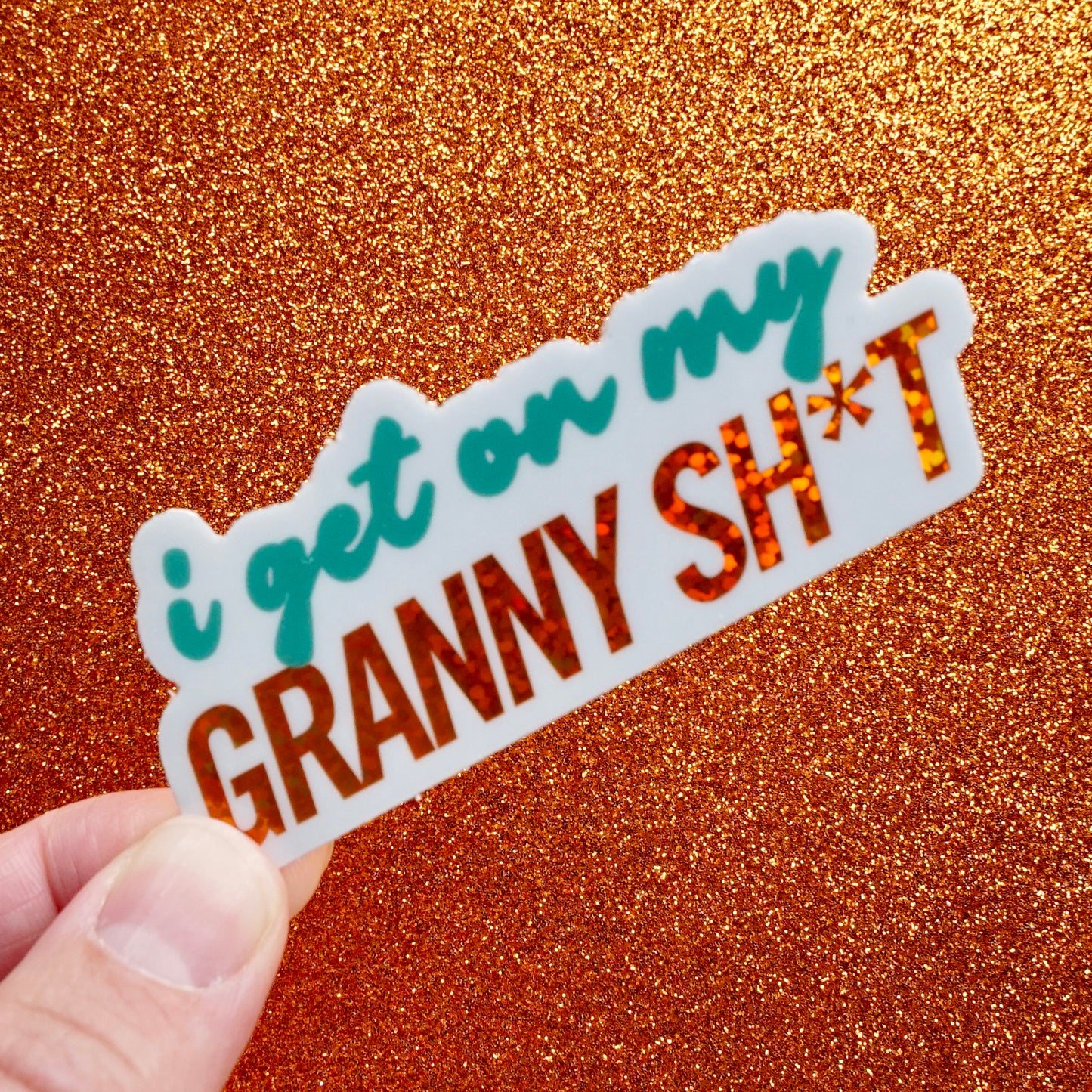 I Get On My Granny Sh*t - Sticker